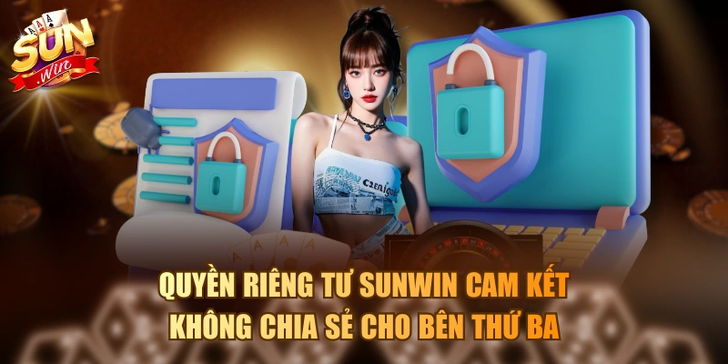 Cam Kết Về Quyền Riêng Tư Sunwin Cho Tất Cả Người Chơi Quyền riêng tư Sunwin cam kết không chia sẻ cho bên thứ ba