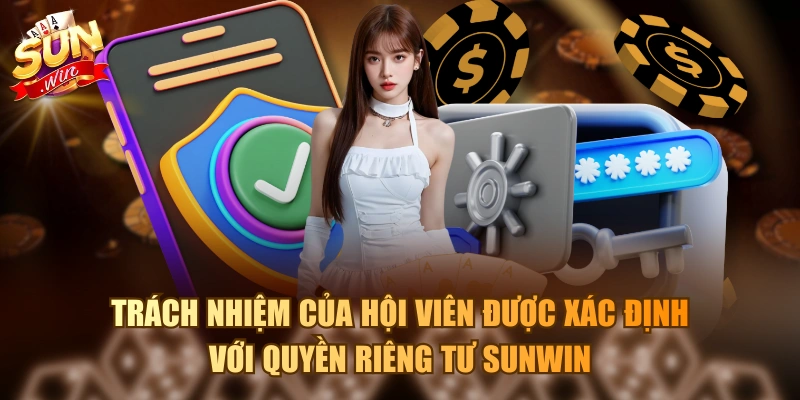 Cam Kết Về Quyền Riêng Tư Sunwin Cho Tất Cả Người Chơi Trách nhiệm của hội viên được xác định với quyền riêng tư Sunwin
