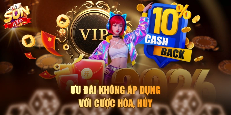 Khuyến Mãi Hoàn Trả Sunwin - Điều Kiện, Cách Nhận Tiền Hoàn Ưu đãi không áp dụng với cược hòa, hủy